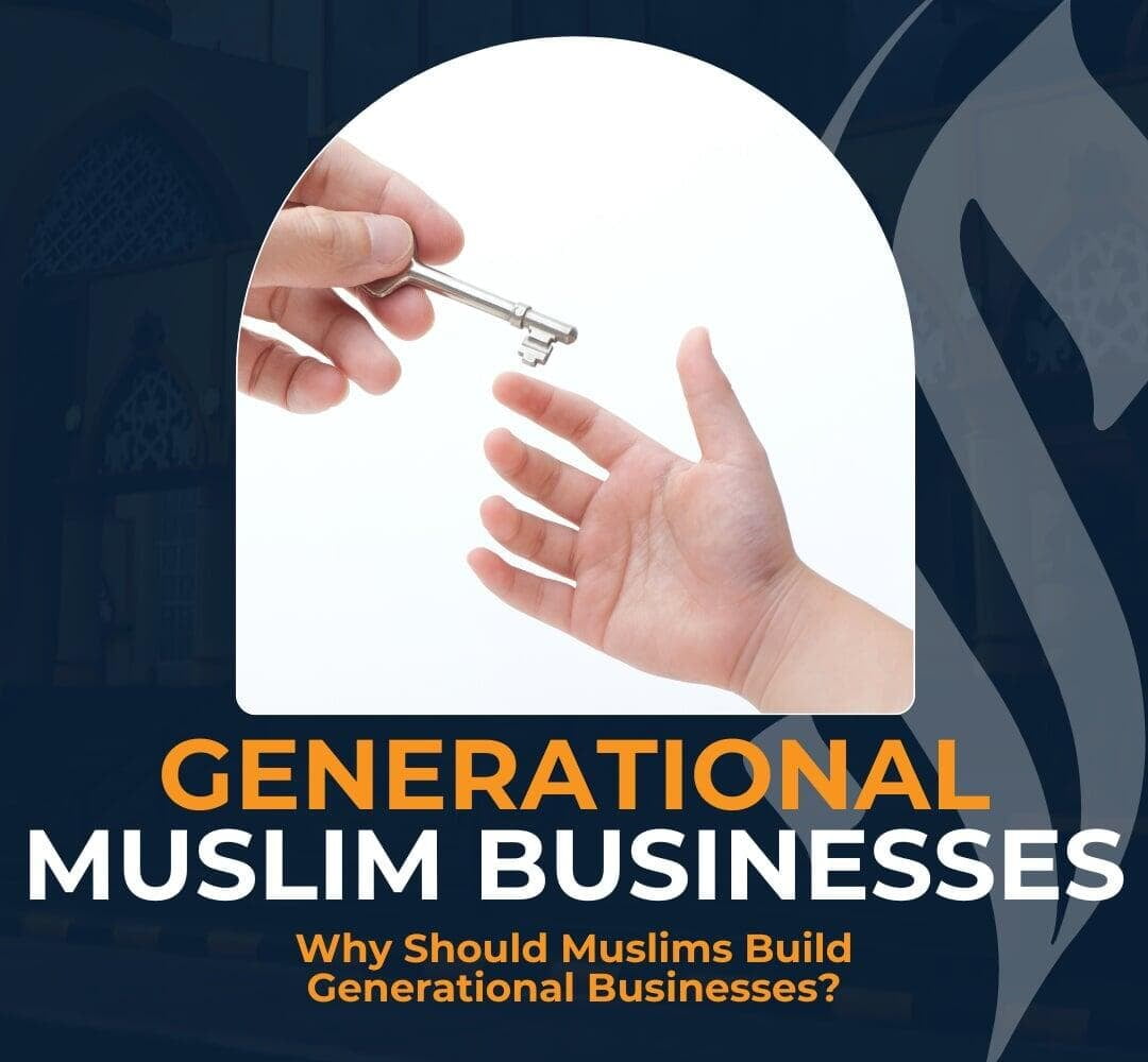 Why Should Muslims Build Generational Businesses?